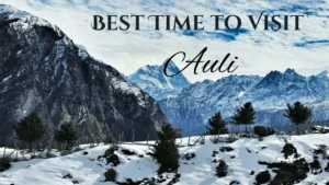 Read more about the article Best Time to Visit Auli in 2026 – Complete Seasonal Guide for Snowfall, Family & Budget